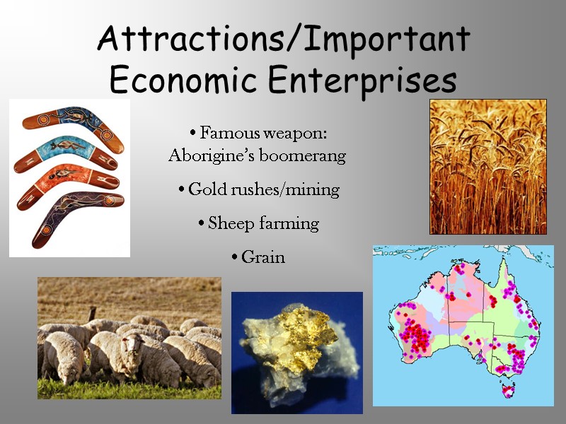 Attractions/Important Economic Enterprises Famous weapon: Aborigine’s boomerang Gold rushes/mining Sheep farming Grain